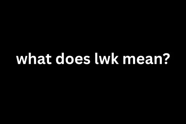 Illustration explaining what does lwk mean​ in texting and online slang.